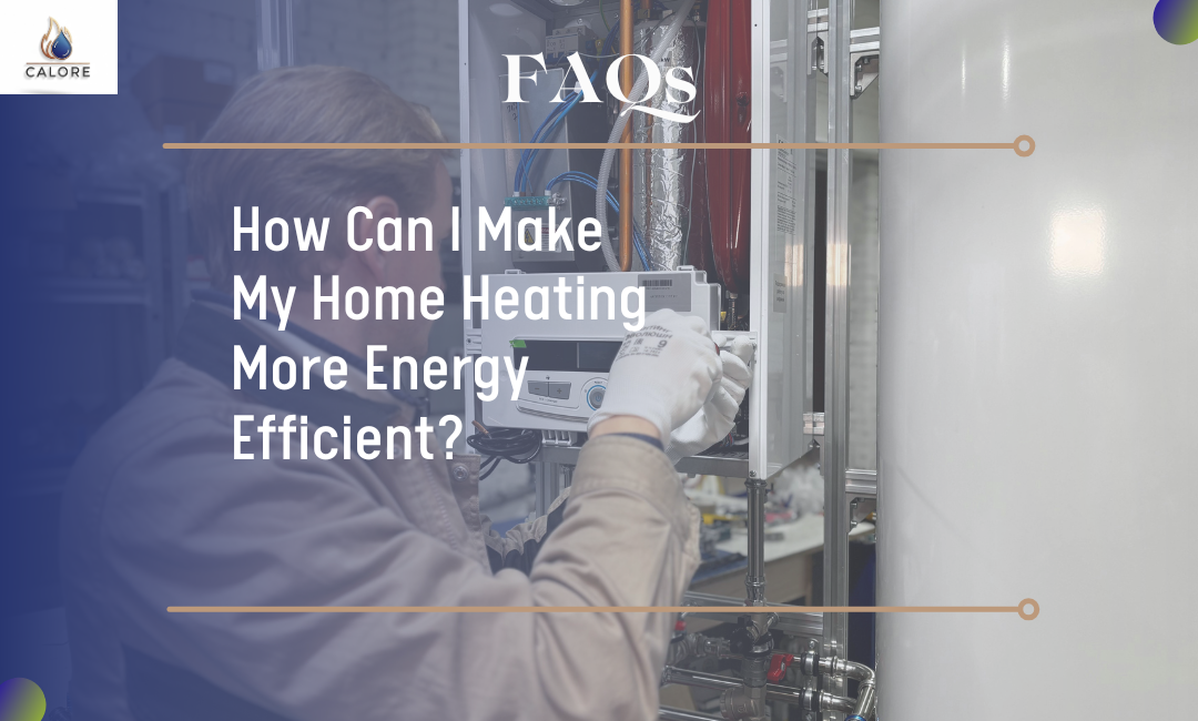 How Can I Make My Home Heating More Energy Efficient?