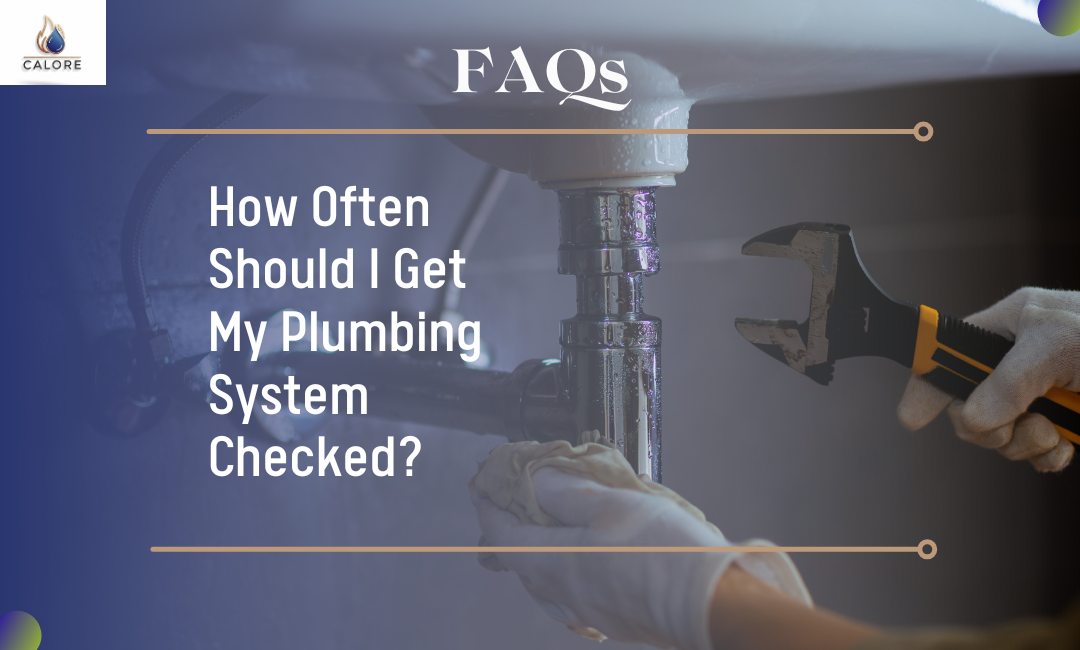 How Often Should I Get My Plumbing System Checked?